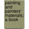 Painting And Painters' Materials; A Book by Jacob Scheller