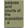 Palaces And Courts Of The Exposition ; A by Juliet James
