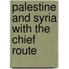 Palestine And Syria With The Chief Route by Karl Baedeker