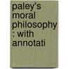Paley's Moral Philosophy : With Annotati by William Paley