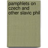 Pamphlets On Czech And Other Slavic Phil by Unknown