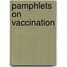 Pamphlets On Vaccination door Onbekend
