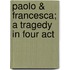 Paolo & Francesca; A Tragedy In Four Act