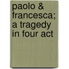 Paolo & Francesca; A Tragedy In Four Act door Stephen Phillips