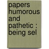 Papers Humorous And Pathetic : Being Sel door George Augustus Sala