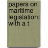Papers On Maritime Legislation: With A T door Ernest Emil Wendt
