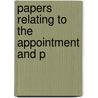 Papers Relating To The Appointment And P by Unknown