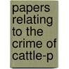 Papers Relating To The Crime Of Cattle-P door Onbekend