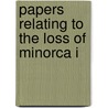 Papers Relating To The Loss Of Minorca I by Herbert William Richmond