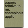 Papers Relative To Mr. Champion's Applic by See Notes Multiple Contributors