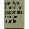 Par Les Chemins Japonais: Essais Sur Le by Fran�Ois De Tessan