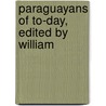 Paraguayans Of To-Day, Edited By William door William Belmont Parker