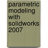 Parametric Modeling With Solidworks 2007 door Randy H. Shih