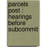 Parcels Post : Hearings Before Subcommit door Onbekend