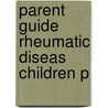 Parent Guide Rheumatic Diseas Children P door Thomas J.A. Lehman