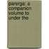 Parerga: A Companion Volume To Under The