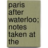 Paris After Waterloo; Notes Taken At The door James Simpson