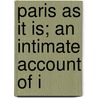 Paris As It Is; An Intimate Account Of I by Katharine De Forest