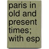 Paris In Old And Present Times; With Esp by Philip Gilbert Hamerton