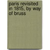 Paris Revisited In 1815, By Way Of Bruss by Unknown