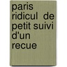 Paris Ridicul  De Petit Suivi D'Un Recue door Onbekend