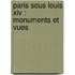 Paris Sous Louis Xiv : Monuments Et Vues