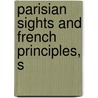 Parisian Sights And French Principles, S by James Jackson Jarves