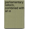 Parliamentary Reform, Combined With An E by Unknown