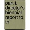 Part I. Director's Biennial Report To Th by Daniel Webster Ohern