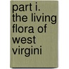 Part I. The Living Flora Of West Virgini door Charles Frederick Millspaugh