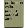 Parturition Without Pain: A Code Of Dire door Onbekend