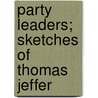 Party Leaders; Sketches Of Thomas Jeffer door Joseph Glover Baldwin