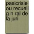 Pasicrisie Ou Recueil G N Ral De La Juri