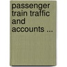 Passenger Train Traffic And Accounts ... door Marshall Monroe Kirkman