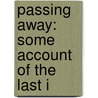Passing Away: Some Account Of The Last I by Passing