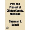 Past And Present Of Clinton County, Mich door Sherman B. Daboll