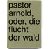 Pastor Arnold, Oder, Die Flucht Der Wald