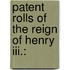 Patent Rolls Of The Reign Of Henry Iii.: