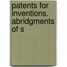 Patents For Inventions. Abridgments Of S door Onbekend