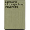 Pathogenic Micro-Organisms: Including Ba door William Hallock Park