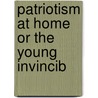 Patriotism At Home Or The Young Invincib by Unknown