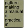 Pattern Making; A Manual Of Practical In door James Ritchey