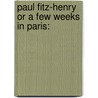 Paul Fitz-Henry Or A Few Weeks In Paris: by Unknown
