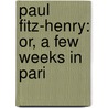 Paul Fitz-Henry: Or, A Few Weeks In Pari door Henry John Thornton