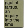 Paul Of Tarsus, An Inquiry Into The Time by Unknown