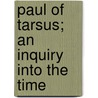 Paul Of Tarsus; An Inquiry Into The Time by Unknown