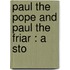 Paul The Pope And Paul The Friar : A Sto