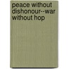 Peace Without Dishonour--War Without Hop door Onbekend
