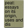 Peat: Essays On Its Origin, Uses And Dis door Charles Albert Davis