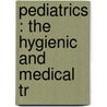 Pediatrics : The Hygienic And Medical Tr door Thomas Morgan Rotch
